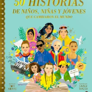50 HISTORIAS DE NIÑOS, NIÑAS Y JÓVENES QUE CAMBIARON EL MUNDO.